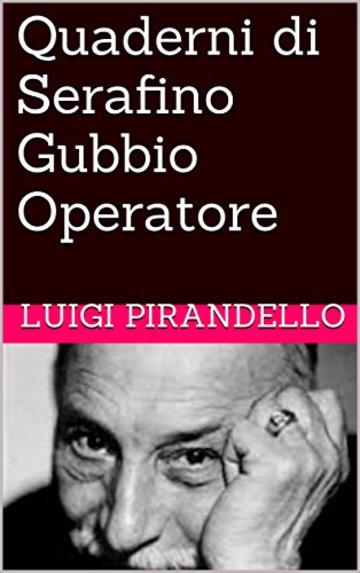 Quaderni di Serafino Gubbio Operatore (I Romanzi di Pirandello Vol. 6)